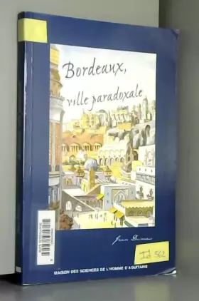 Couverture du produit · Bordeaux, ville paradoxale, temps et espaces dans la construction imaginaire d'une métropole.