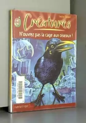 Couverture du produit · Créatures, tome 5 : N'ouvrez pas la cage aux oiseaux !