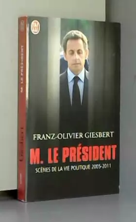 Couverture du produit · Monsieur le Président : Scènes de la vie politique (2005-2011)