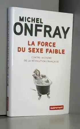 Couverture du produit · La force du sexe faible : Contre-histoire de la Révolution française