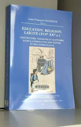 Couverture du produit · Education, religion, laïcité (XVI-XXe siècle): Continuités, tensions et ruptures dans la formation des élèves et des enseignant