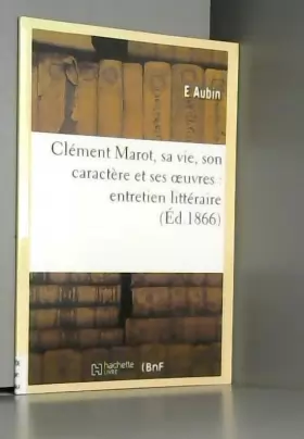 Couverture du produit · Clément Marot, sa vie, son caractère et ses oeuvres : entretien littéraire