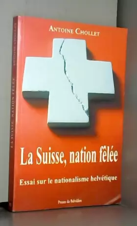 Couverture du produit · La Suisse, nation fêlée : essai sur le nationalisme helvétique