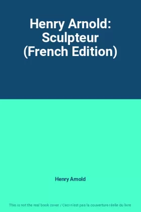 Henry Arnold - Henry Arnold: Sculpteur (French Edition)