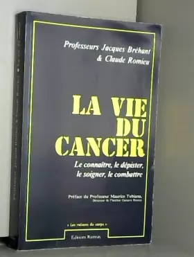 Couverture du produit · La vie du cancer / le connaitre  le depister  le soigner  le combattre pour mieux guérir