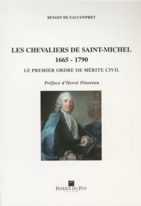 Benoît de Fauconpret et Hervé Pinoteau - Les chevaliers de Saint-Michel (1665-1790): Le premier ordre de mérite civil