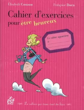 Elisabeth Couzon, Françoise Dorn et Maëlle... - Cahier d'exercices pour être heureux