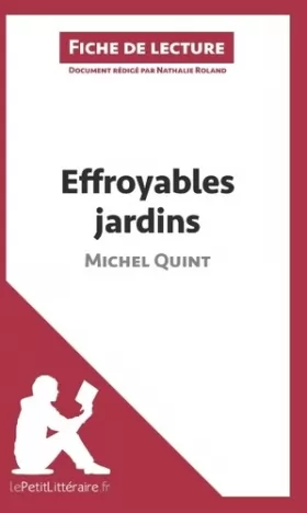 Nathalie Roland et lePetitLittéraire.fr - Effroyables jardins de Michel Quint (Fiche de lecture): Résumé complet et analyse détaillée de...