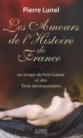 Couverture du produit · Les Amours de l'Histoire de France : Volume 2, Au temps du Vert Galant et des trois mousquetaires