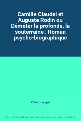 Couverture du produit · Camille Claudel et Auguste Rodin ou Déméter la profonde, la souterraine : Roman psycho-biographique