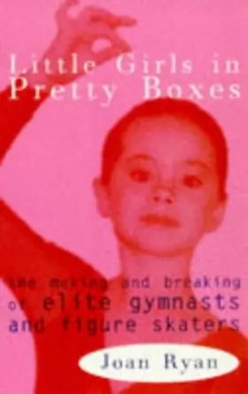 Couverture du produit · Little Girls in Pretty Boxes: Making and Breaking of Elite Gymnasts and Figure Skaters