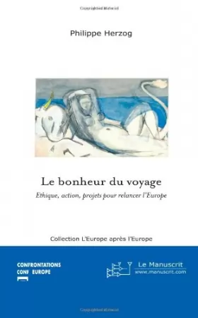 Philippe Herzog - Le Bonheur du Voyage: Ethique, Action, Projets Pour Relancer L'Europe