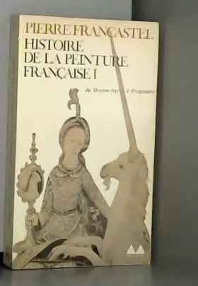 Couverture du produit · HISTOIRE DE LA PEINTURE FRANCAISE.TOME 1.DU MOYEN AGE A LA FIN DU XVIII SIECLE.