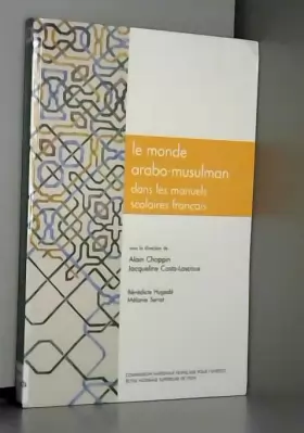 Couverture du produit · Le Monde Arabo-Musulman Dans les Manuels Scolaires Français. Histoire , Geographie, Education Civiqu