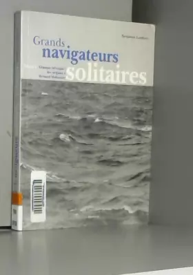 Couverture du produit · Grands navigateurs solitaires : Volume 1, L'époque héroïque : des origines à Bernard Moitessier