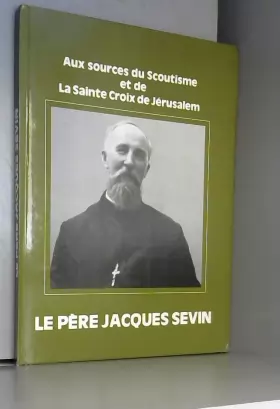 Couverture du produit · Aux sources du Scoutisme et de la Sainte Croix de Jérusalem Le Pere Jacques Sevin