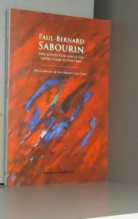 Couverture du produit · Paul-Bernard Sabourin: Une méditation sur la vie, entre plume et couteau