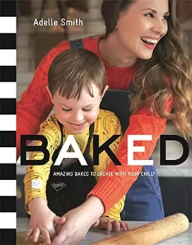 Couverture du produit · BAKED: Amazing Bakes to Create With Your Child (BKD)