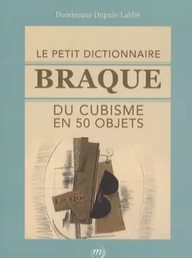 Couverture du produit · Le petit dictionnaire Braque du cubisme en 50 objets