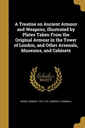 Couverture du produit · A Treatise on Ancient Armour and Weapons, Illustrated by Plates Taken from the Original Armour in the Tower of London, and Othe