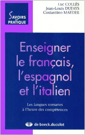 Luc Collès, Jean-Louis Dufays et Costantino Maeder - Enseigner le français, l'espagnol et l'italien : Les langues romanes à l'heure des compétences