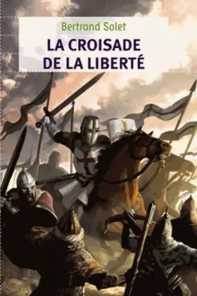 Bertrand Solet - La croisade de la liberté