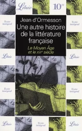 Couverture du produit · Une autre histoire de la littérature française, tome 1 : le Moyen Age et le XVIe siècle