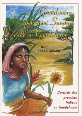 Couverture du produit · Grand-mère, pourquoi Sundari est venue en Guadeloupe ? : L'arrivée des premiers Indiens en Guadeloupe