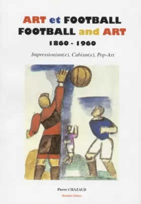 Couverture du produit · ART ET FOOTBALL : FOOTBALL AND ART.: 1860-1960, Impressionism(e), Cubism(e), Pop-art