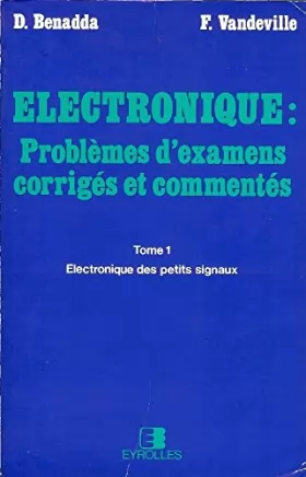 Couverture du produit · Electronique: problèmes d'examens corrigés et commentés - Tome 1: Electronique des petits signaux