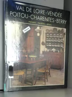 Couverture du produit · Val de Loire - Vendée - Poitou - Charentes - Berry. Maisons, meubles, objets.