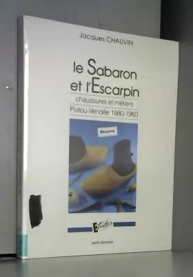 Couverture du produit · Le sabaron et l'escarpin: Chaussures et métiers : Poitou-Vendée 1880-1960