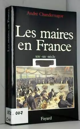 Couverture du produit · Les Maires en France. : XIXème-XXème siècle. Histoire et sociologie d'une fonction
