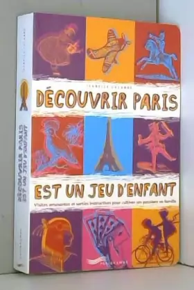 Couverture du produit · Découvrir Paris est un jeu d'enfant : Visites amusantes et sorties instructives pour cultiver ses passions en famille