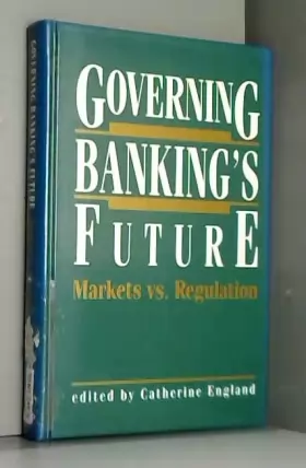 Couverture du produit · Governing Banking's Future: Markets vs. Regulation (Innovations in Financial Markets and Institutions)
