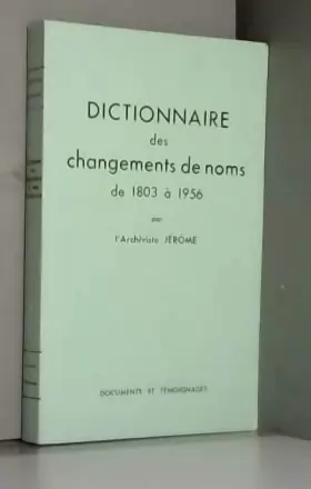Couverture du produit · Dictionnaire des changements de noms de 1803 à 1956, par l'archiviste Jérôme