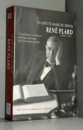 Couverture du produit · Contribution à l'histoire politique française de l'entre-deux guerres, un député-maire de Troyes, René Plard (1888-1946)