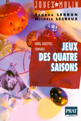 Sandra Lebrun et Michèle Lecreux - JEUX DES QUATRE SAISONS. Idées, recettes, conseils