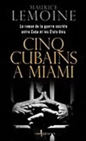 Couverture du produit · Cinq Cubains à Miami : Le roman de la guerre secrète entre Cuba et les Etats-Unis