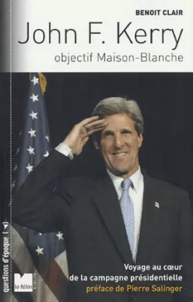 Couverture du produit · John F. Kerry, objectif Maison Blanche : Voyage au coeur de la campagne présidentielle américaine