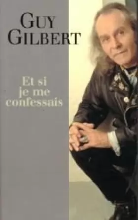 Guy Gilbert - et si je me confessais
