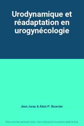Jean Juras et Alain P. Bourcier - Urodynamique et réadaptation en urogynécologie