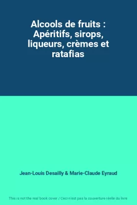 Couverture du produit · Alcools de fruits : Apéritifs, sirops, liqueurs, crèmes et ratafias