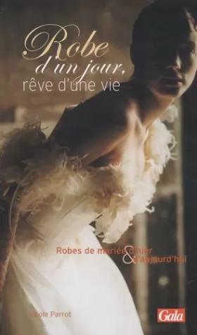Couverture du produit · Robe d'un jour, rêve d'une vie : Robes de mariée d'hier et d'aujourd'hui