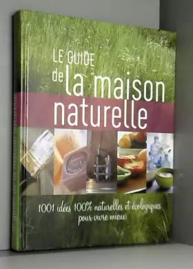Couverture du produit · Le guide de maison naturelle 1001 idées 100% naturelles et écologiques pour vivre mieux