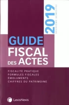 Couverture du produit · Guide fiscal des actes - Deuxième semestre 2019: Fiscalité pratique. Formules fiscales. Emoluments. Chiffres du patrimoine