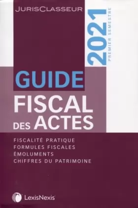 Couverture du produit · Guide fiscal des actes - Premier semestre 2021: Fiscalité pratique, formules fiscales, émoluments, chiffres du patrimoine.