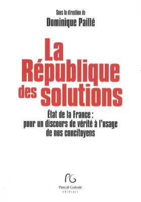 Couverture du produit · La République des solutions : L'Etat de la France : pour un discours de vérité à l'usage des nos concitoyens