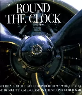 Couverture du produit · Round the Clock: The Experience of the Allied Bomber Crews Who Flew by Day and by Night from England in the Second World War