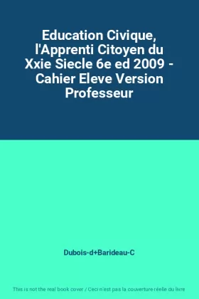 Couverture du produit · Education Civique, l'Apprenti Citoyen du Xxie Siecle 6e ed 2009 - Cahier Eleve Version Professeur